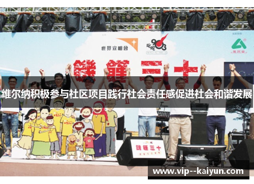 维尔纳积极参与社区项目践行社会责任感促进社会和谐发展 维尔纳积极参与社区项目践行社会责任感促进社会和谐发展