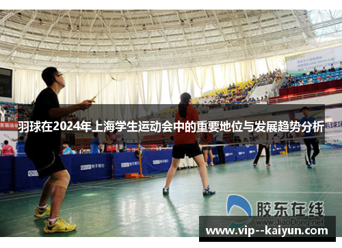 羽球在2024年上海学生运动会中的重要地位与发展趋势分析