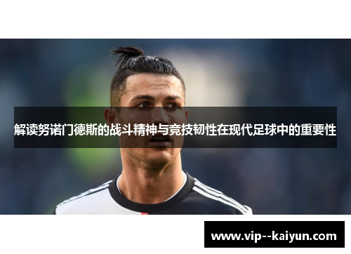 解读努诺门德斯的战斗精神与竞技韧性在现代足球中的重要性