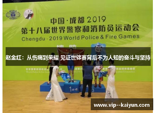 赵金红:从伤痛到荣耀 见证世锦赛背后不为人知的奋斗与坚持 赵金红:从伤痛到荣耀 见证世锦赛背后不为人知的奋斗与坚持