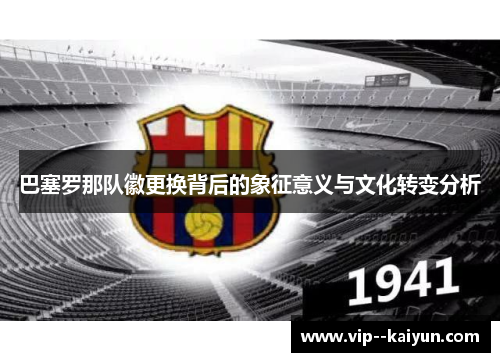 巴塞罗那队徽更换背后的象征意义与文化转变分析