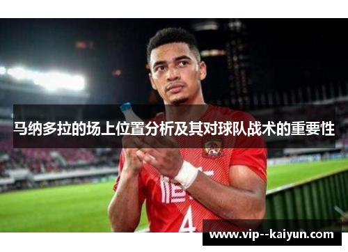 马纳多拉的场上位置分析及其对球队战术的重要性 马纳多拉的场上位置分析及其对球队战术的重要性