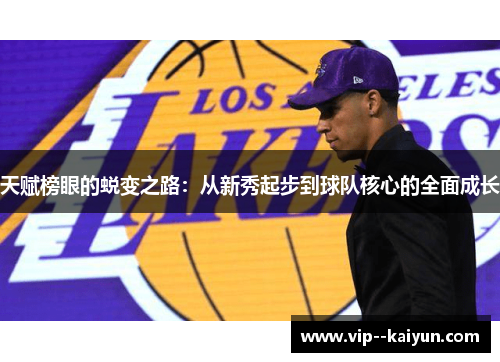 天赋榜眼的蜕变之路：从新秀起步到球队核心的全面成长