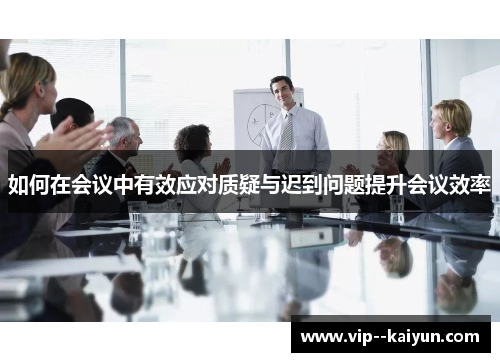 如何在会议中有效应对质疑与迟到问题提升会议效率