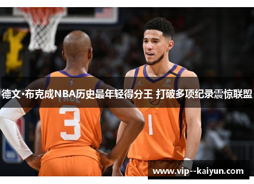 德文·布克成NBA历史最年轻得分王 打破多项纪录震惊联盟