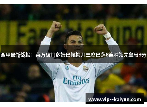 西甲最新战报:莱万破门多姆巴佩梅开三度巴萨8连胜领先皇马3分 西甲最新战报:莱万破门多姆巴佩梅开三度巴萨8连胜领先皇马3分