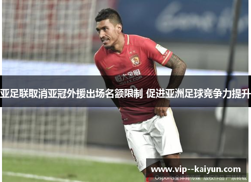亚足联取消亚冠外援出场名额限制 促进亚洲足球竞争力提升