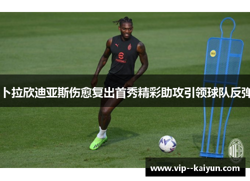 卜拉欣迪亚斯伤愈复出首秀精彩助攻引领球队反弹 卜拉欣迪亚斯伤愈复出首秀精彩助攻引领球队反弹