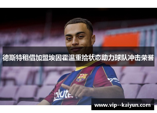 德斯特租借加盟埃因霍温重拾状态助力球队冲击荣誉 德斯特租借加盟埃因霍温重拾状态助力球队冲击荣誉