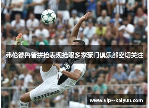 弗伦德鲁普拼抢表现抢眼多家豪门俱乐部密切关注 弗伦德鲁普拼抢表现抢眼多家豪门俱乐部密切关注